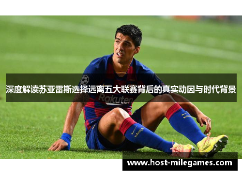 深度解读苏亚雷斯选择远离五大联赛背后的真实动因与时代背景