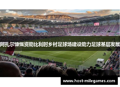 阿扎尔慷慨资助比利时乡村足球场建设助力足球基层发展 阿扎尔慷慨资助比利时乡村足球场建设助力足球基层发展